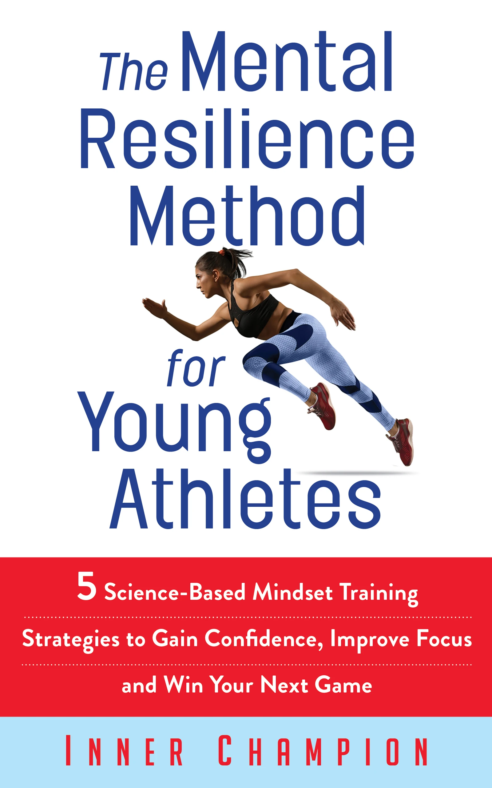 The Mental Resilience Method for Young Athletes: 5 Science-Based Mindset Training Strategies to Gain Confidence, Improve Focus and Win Your Next Game