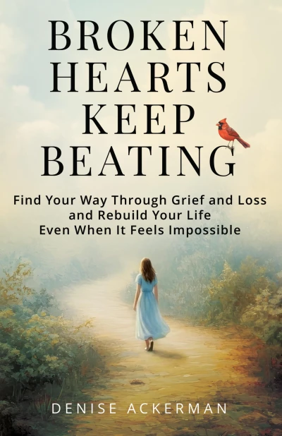Broken Hearts Keep Beating: Find Your Way Through Grief and Loss and Rebuild Your Life Even When It Feels Impossible