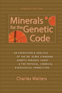 Minerals for the Genetic Code: An Exposition & Anaylsis of the Dr. Olree Standard Genetic Periodic Chart & the Physical, Chemical & Biological Connection