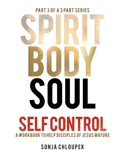 Spirit Body Soul Self Control: A Workbook to Help Disciples of Jesus Mature (Part 3: Soul Edition)